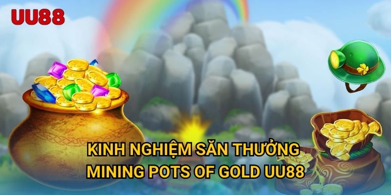 Kinh nghiệm săn thưởng Mining Pots of Gold UU88