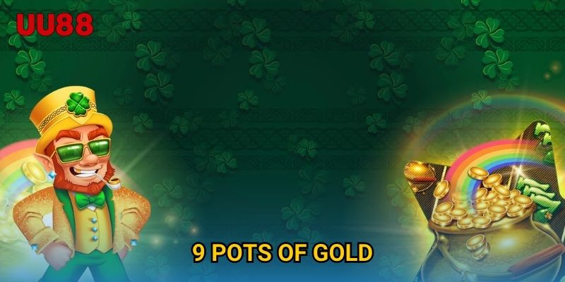 9 Pots Of Gold UU88 Bùng Nổ Giải Thưởng Lớn Trong Slot Game