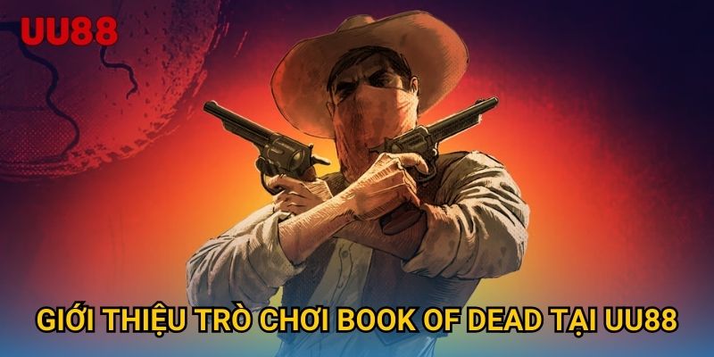 Giới thiệu trò chơi Book of Dead tại UU88