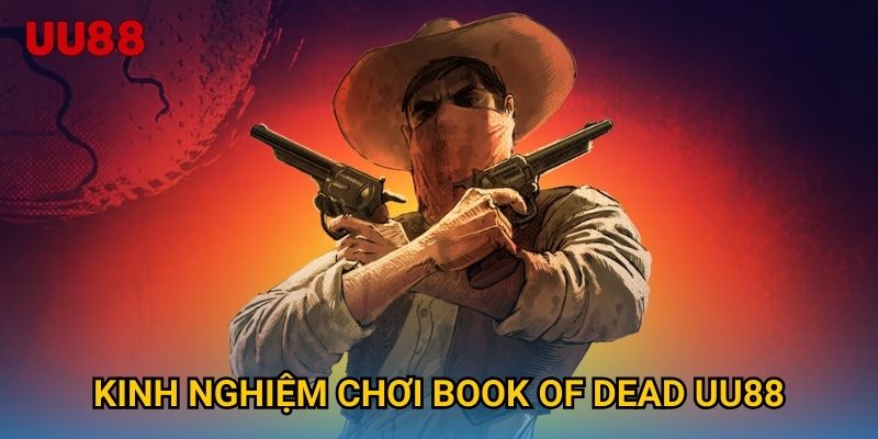 Kinh nghiệm chơi Book of Dead UU88