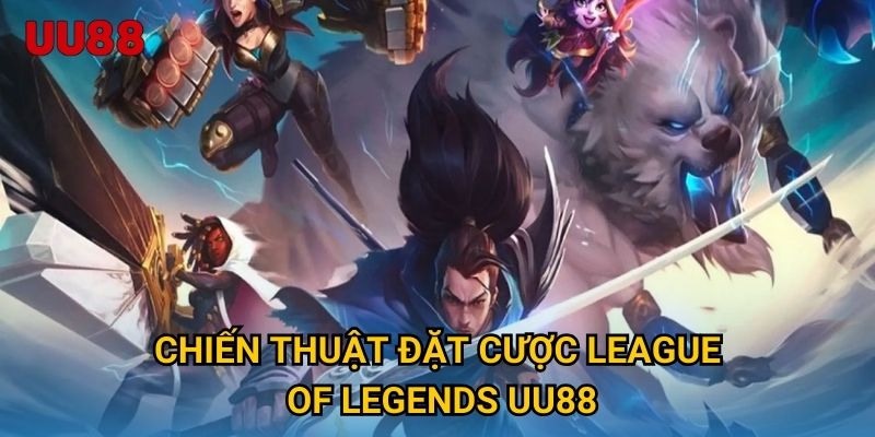Chiến thuật đặt cược League of Legends UU88