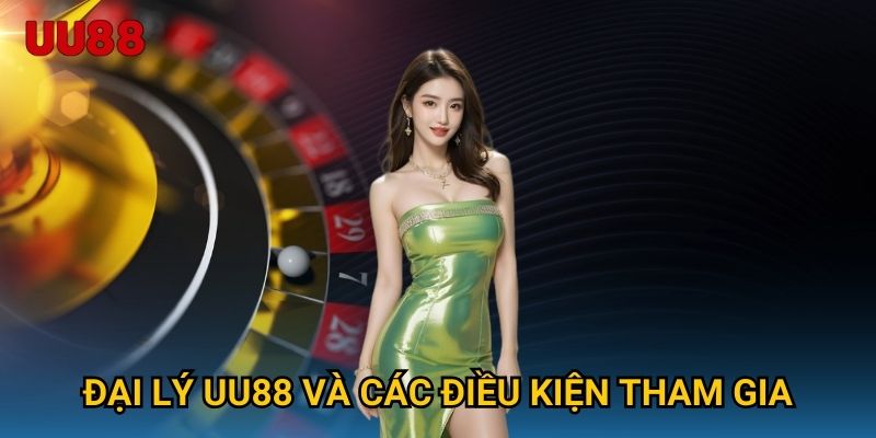 Đại lý UU88 và các điều kiện tham gia