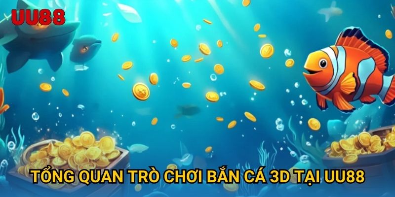Tổng quan trò chơi Bắn Cá 3D tại UU88