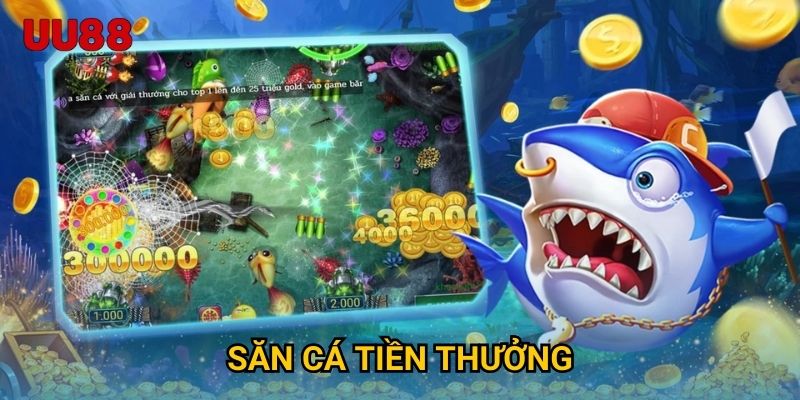 Săn Cá Tiền Thưởng UU88 Cơ Hội Rinh Về Kho Giải Thưởng Lớn