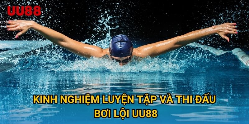 Kinh nghiệm luyện tập và thi đấu Bơi Lội UU88