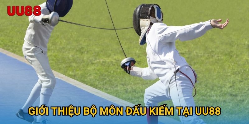 Giới thiệu bộ môn Đấu Kiếm tại UU88