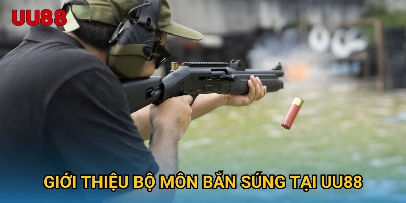 Giới thiệu bộ môn Bắn Súng tại UU88
