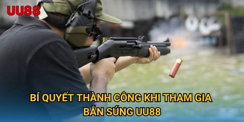 Bí quyết thành công khi tham gia Bắn Súng UU88